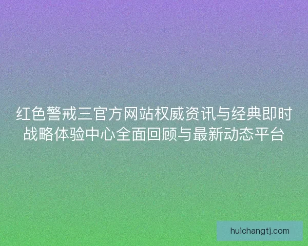 红色警戒三官方网站权威资讯与经典即时战略体验中心全面回顾与最新动态平台